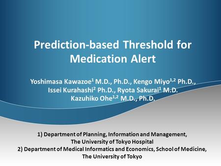 Prediction-based Threshold for Medication Alert Yoshimasa Kawazoe 1 M.D., Ph.D., Kengo Miyo 1,2 Ph.D., Issei Kurahashi 2 Ph.D., Ryota Sakurai 1 M.D. Kazuhiko.