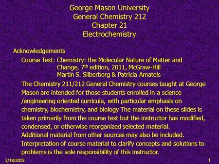 2/18/2015 1 George Mason University General Chemistry 212 Chapter 21 Electrochemistry Acknowledgements Course Text: Chemistry: the Molecular Nature of.