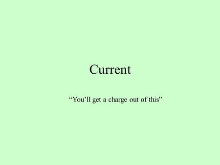 Current “You’ll get a charge out of this”. Current is measured in Amperes(amps or A) 1 amp = rate of flow such that 1C of charge moves past a point in.