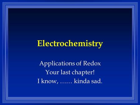 Applications of Redox Your last chapter! I know, …… kinda sad.