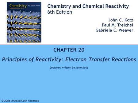 1 © 2006 Brooks/Cole - Thomson Chemistry and Chemical Reactivity 6th Edition John C. Kotz Paul M. Treichel Gabriela C. Weaver CHAPTER 20 Principles of.