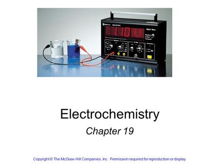 Electrochemistry Chapter 19 Copyright © The McGraw-Hill Companies, Inc. Permission required for reproduction or display.