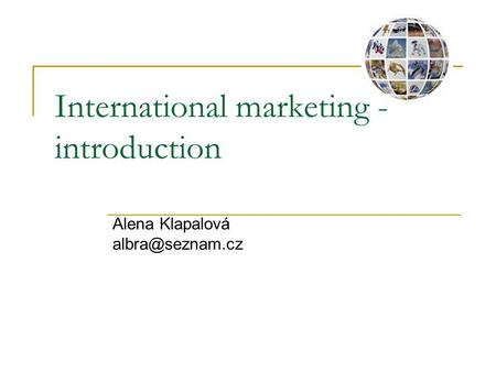 International marketing - introduction Alena Klapalová