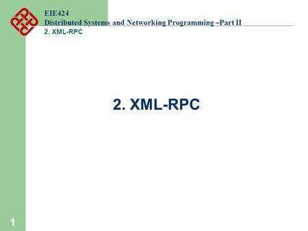 1 EIE424 Distributed Systems and Networking Programming –Part II 2. XML-RPC.