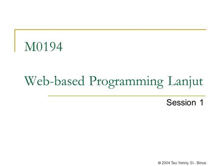  2004 Tau Yenny, SI - Binus M0194 Web-based Programming Lanjut Session 1.