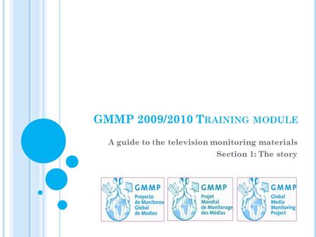 GMMP 2009/2010 T RAINING MODULE A guide to the television monitoring materials Section 1: The story.