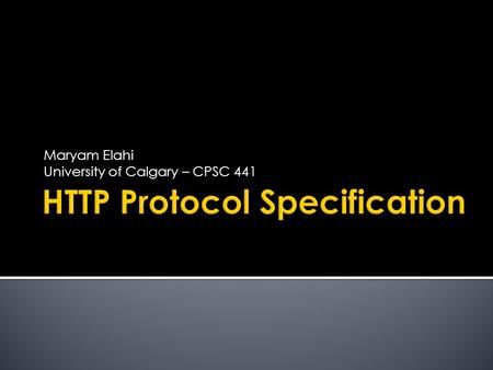 Maryam Elahi University of Calgary – CPSC 441.  HTTP stands for Hypertext Transfer Protocol.  Used to deliver virtually all files and other data (collectively.