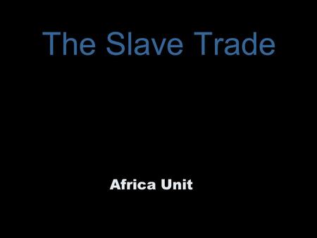 The Slave Trade Africa Unit. How Does The Slave Trade Begin? Early 1400’s – Europeans sent explorers to West Africa to map it and look for gold They traded.