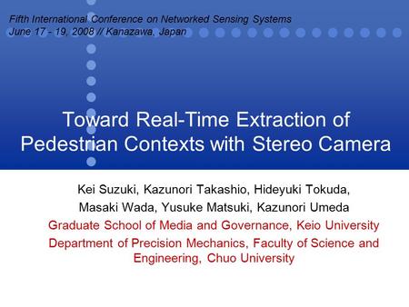 Toward Real-Time Extraction of Pedestrian Contexts with Stereo Camera Kei Suzuki, Kazunori Takashio, Hideyuki Tokuda, Masaki Wada, Yusuke Matsuki, Kazunori.