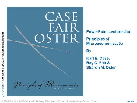 CHAPTER 3 Demand, Supply, and Market Equilibrium © 2009 Prentice Hall Business Publishing Principles of Economics 9e by Case, Fair and Oster 1 of 69 PowerPoint.