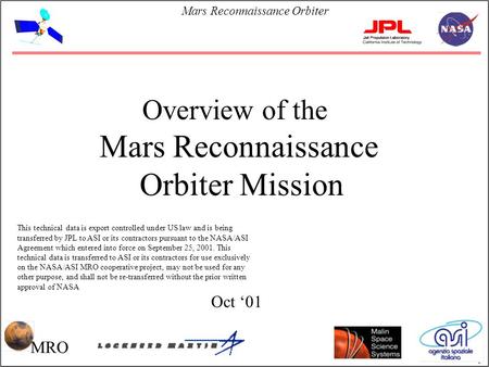 Mars Reconnaissance Orbiter 1 Overview of the Mars Reconnaissance Orbiter Mission Oct ‘01 MRO This technical data is export controlled under US law and.