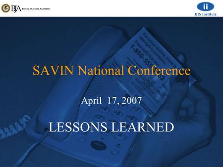 SAVIN National Conference April 17, 2007 LESSONS LEARNED.