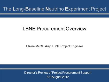 LBNE Procurement Overview Elaine McCluskey, LBNE Project Engineer Director’s Review of Project Procurement Support 8-9 August 2012.