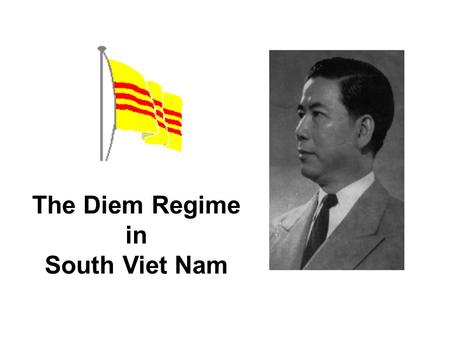 The Diem Regime in South Viet Nam. The Diem Regime in South Vietnam After the Geneva Conference Vietnam was split into two. South Viet Nam became an independent.