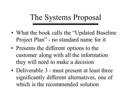 The Systems Proposal What the book calls the “Updated Baseline Project Plan” - no standard name for it Presents the different options to the customer along.