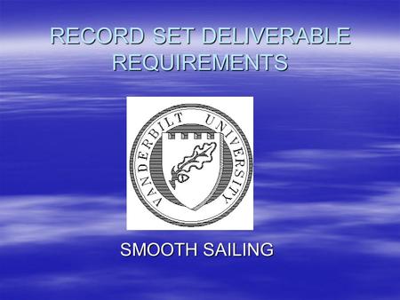 RECORD SET DELIVERABLE REQUIREMENTS SMOOTH SAILING.