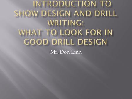 Mr. Don Linn.  Drill – All about the MUSIC!!!  Movement and form matches music in character, shape, mood, and velocity.  Know the score you are working.