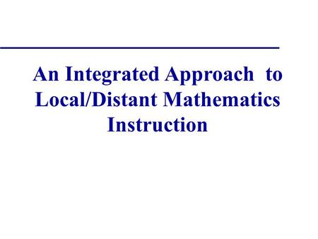 An Integrated Approach to Local/Distant Mathematics Instruction.