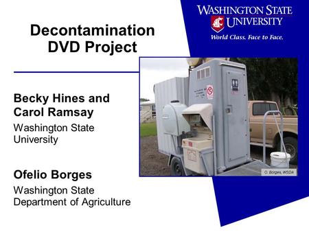 Decontamination DVD Project Becky Hines and Carol Ramsay Washington State University Ofelio Borges Washington State Department of Agriculture.