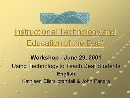 Instructional Technology and Education of the Deaf Instructional Technology and Education of the Deaf Workshop - June 29, 2001 Using Technology to Teach.