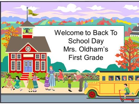 Welcome to Back To School Day Mrs. Oldham’s First Grade.