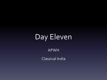 Day Eleven APWH Classical India. First Ten 2 nd block ONLY – Watch announcements – channel 4 on the DVD Player 2 nd and 3 rd block get out outline you.