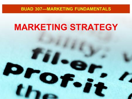 BUAD 307—MARKETING FUNDAMENTALS MARKETING STRATEGY.