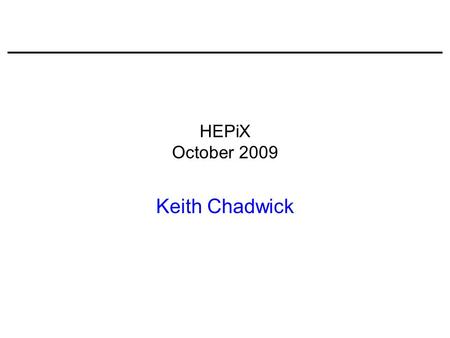 HEPiX October 2009 Keith Chadwick. Outline Virtualization & Cloud Computing Physical Infrastructure Storage Monitoring Security ITIL HEPiX Conference.