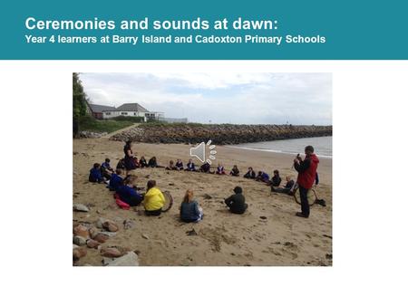 Ceremonies and sounds at dawn: Year 4 learners at Barry Island and Cadoxton Primary Schools.