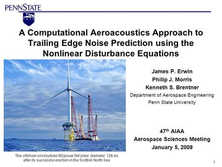 1 A Computational Aeroacoustics Approach to Trailing Edge Noise Prediction using the Nonlinear Disturbance Equations James P. Erwin Philip J. Morris Kenneth.