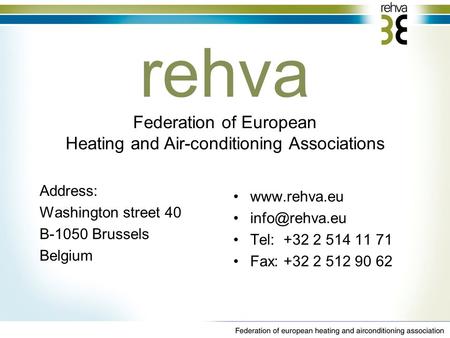 Address: Washington street 40 B-1050 Brussels Belgium  Tel: +32 2 514 11 71 Fax: +32 2 512 90 62 rehva Federation of European.