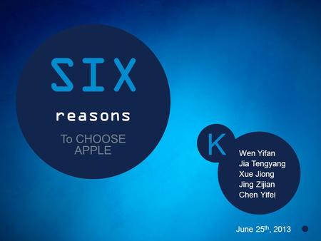 Wen Yifan Jia Tengyang Xue Jiong Jing Zijian Chen Yifei K SIX To CHOOSE APPLE reasons June 25 th, 2013.