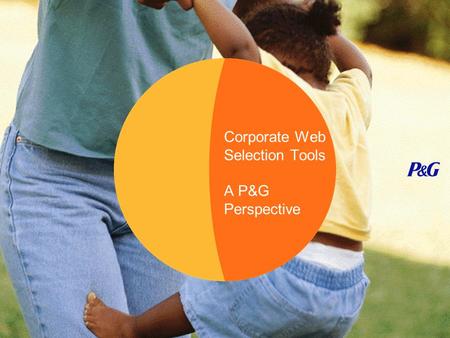 Corporate Web Selection Tools A P&G Perspective. Scott Read Tammy Deaton Recruitment Marketing & Technology Manager North America System Administrator.