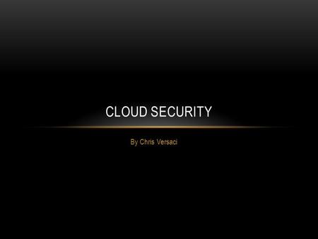 By Chris Versaci CLOUD SECURITY. WHAT IS CLOUD COMPUTING? Cloud computing is a concept that involves a large number of computers connected through a real-time.