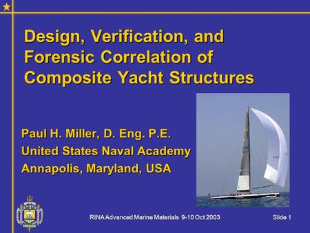 RINA Advanced Marine Materials 9-10 Oct 2003Slide 1 Design, Verification, and Forensic Correlation of Composite Yacht Structures Paul H. Miller, D. Eng.