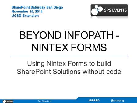 San Diego 2014 SharePoint Saturday San Diego November 15, 2014 UCSD Extension SharePoint Saturday San Diego November 15, 2014 UCSD Extension.