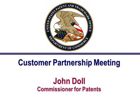 Customer Partnership Meeting John Doll Commissioner for Patents.