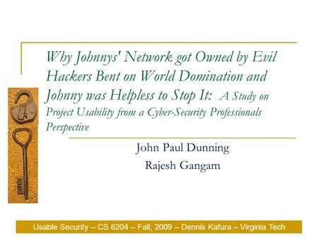 Usable Security – CS 6204 – Fall, 2009 – Dennis Kafura – Virginia Tech Why Johnnys' Network got Owned by Evil Hackers Bent on World Domination and Johnny.