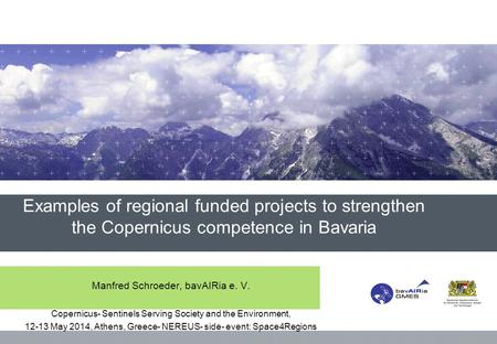 Examples of regional funded projects to strengthen the Copernicus competence in Bavaria Manfred Schroeder, bavAIRia e. V. Copernicus- Sentinels Serving.