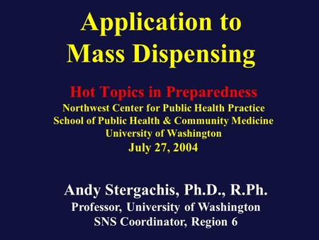 Application to Mass Dispensing Hot Topics in Preparedness Northwest Center for Public Health Practice School of Public Health & Community Medicine University.