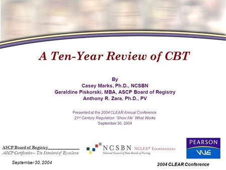 ASCP Board of Registry______________ ASCP Certification – The Standard of Excellence September 30, 2004 2004 CLEAR Conference A Ten-Year Review of CBT.