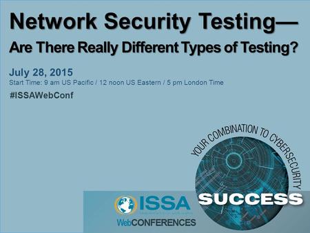 Network Security Testing— Are There Really Different Types of Testing? July 28, 2015 Start Time: 9 am US Pacific / 12 noon US Eastern / 5 pm London Time.