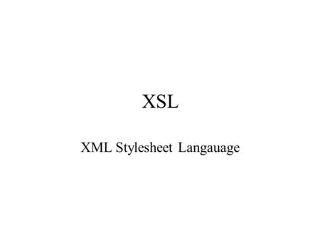 XSL XML Stylesheet Langauage. XPath Notation for addressing elements in an XML document /xyz - selects the root element /xyz/abc - selects all elements.