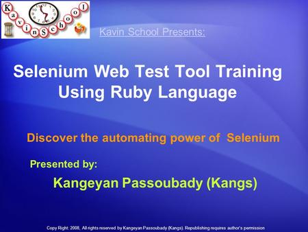 Selenium Web Test Tool Training Using Ruby Language Discover the automating power of Selenium Kavin School Kavin School Presents: Presented by: Kangeyan.