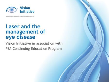 Laser and the management of eye disease Vision Initiative in association with PSA Continuing Education Program.