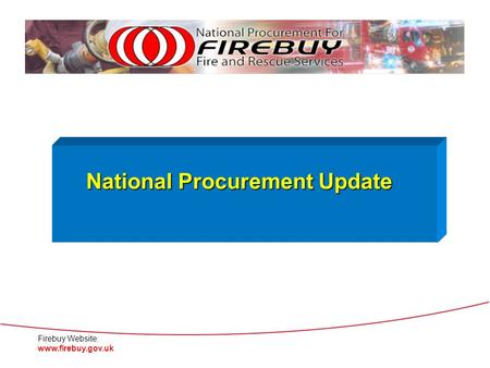 Firebuy Website: www.firebuy.gov.uk National Procurement Update.