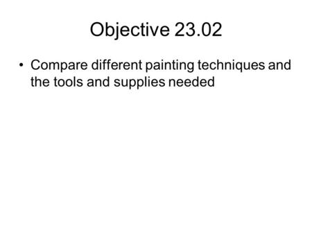 Objective 23.02 Compare different painting techniques and the tools and supplies needed.