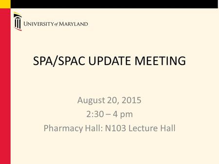 SPA/SPAC UPDATE MEETING August 20, 2015 2:30 – 4 pm Pharmacy Hall: N103 Lecture Hall.