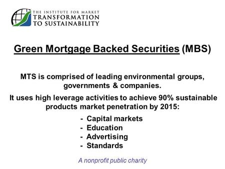 Green Mortgage Backed Securities (MBS) MTS is comprised of leading environmental groups, governments & companies. It uses high leverage activities to achieve.