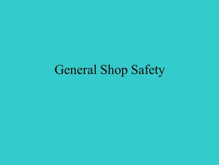 General Shop Safety. Objectives Basic Principles Shop Rules Safety Practices Color Codes.